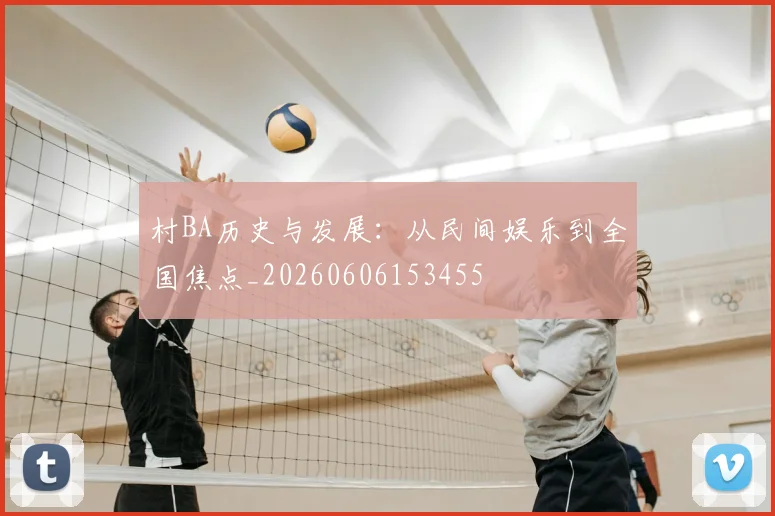 村BA历史与发展:从民间娱乐到全国焦点_20260606153455