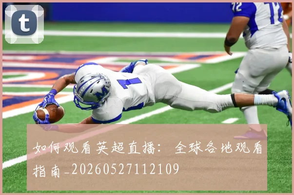 如何观看英超直播：全球各地观看指南_20260527112109