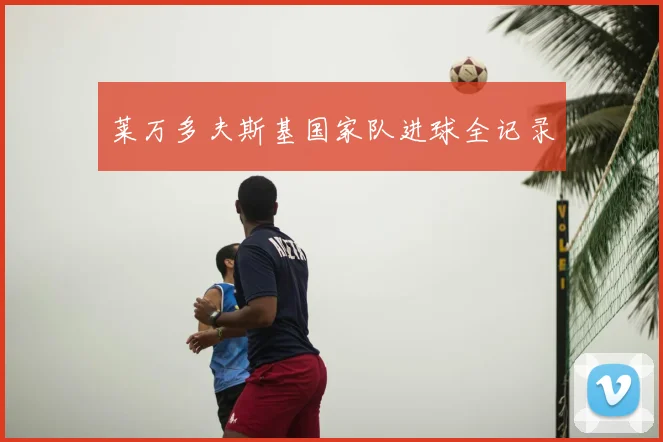 莱万多夫斯基国家队进球全记录