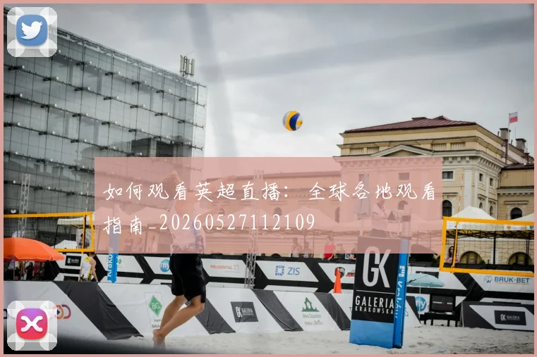 如何观看英超直播：全球各地观看指南_20260527112109